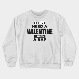 Anti-Valentine's Day ~ I Dont't Need A Valentine, I Need A Nap Crewneck Sweatshirt